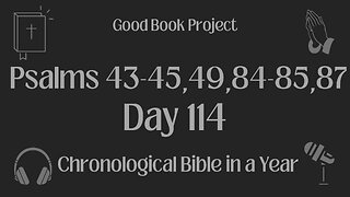 Chronological Bible in a Year 2023 - April 24, Day 114 - Psalms 43-45,49,84-85,87