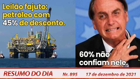 Leilão fajuto: petróleo com 45% de desconto. 60% não confiam nele - Resumo do Dia nº 895 - 17/12/21