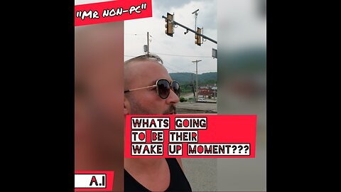 MR. NON-PC - What's Going To Be Their Wake Up Moment???