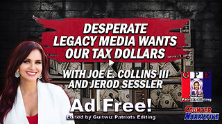 Counter Narrative-Desperate Legacy Media Wants Our Tax Dollars-Ad Free!