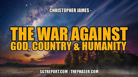 THE WAR AGAINST GOD, COUNTRY & HUMANITY -- Christopher James