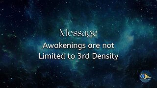 Message: "Awakenings are not Limited to 3rd Density"