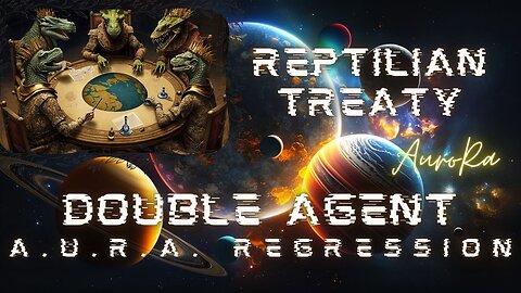 Reptilian Treaty Double Agent | A.U.R.A. Regression