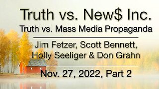 Truth vs. NEW$ Part 2 (27 November 2022) with Don Grahn, Scott Bennett, and Holly Seeliger