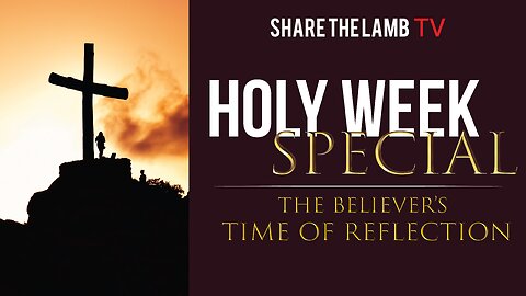 The Believer's Time of Reflection | Holy Week Special - Night 1 | Share The Lamb TV