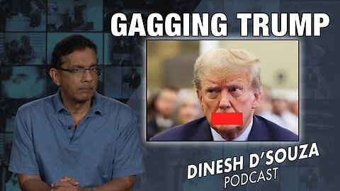 GAGGING TRUMP Dinesh D’Souza Podcast Ep687