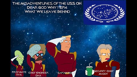 The Misadventures of The USS Oh Dear God Why Ep14: What We Leave Behind