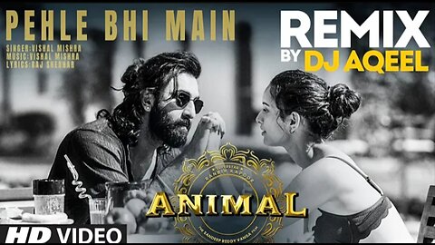 Pehle Bhi Main (Remix): DJ Aqeel | Ranbir Kapoor, Tripti Dimri | Vishal Mishra | Sandeep Reddy Vanga