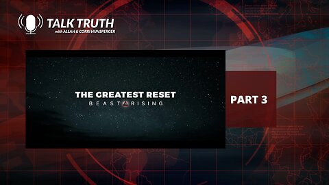 Talk Truth - The Greatest Reset Beast Rising - P3
