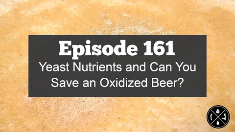 Yeast Nutrients and Can You Save an Oxidized Beer? -- Ep. 161