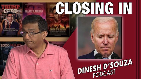 CLOSING IN Dinesh D’Souza Podcast Ep608