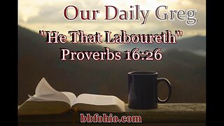 431 He That Laboureth (Proverbs 16:26) Our Daily Greg