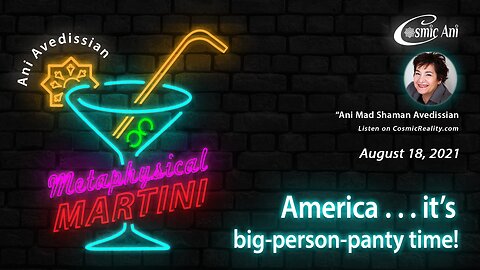 "Metaphysical Martini" 08/18/2021 - America...it's big-person-panty time!