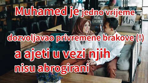 Muhamed je jedno vrijeme dozvoljavao privremene brakove (!), a ajeti u vezi njih nisu abrogirani