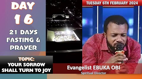 DAY 16 OF 21 DAYS FASTING PRAYER, 6TH FEBRUARY 2024 || YOUR SORROW SHALL TURN TO JOY