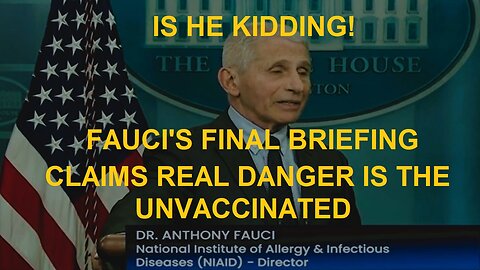 IS HE KIDDING? Fauci Claims Real Danger Is Unvaccinated in His Final Briefing