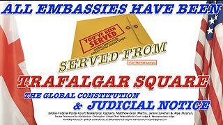 ALL EMBASSIES HAVE BEEN SERVED FROM TRAFALGAR SQUARE THE GLOBAL CONSTITUTION & JUDICIAL NOTICE