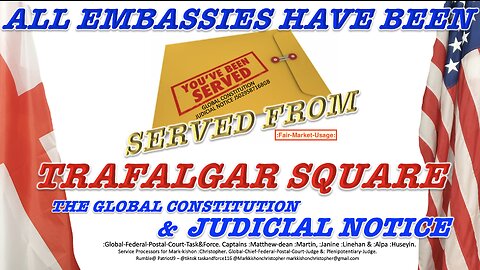 ALL EMBASSIES HAVE BEEN SERVED FROM TRAFALGAR SQUARE THE GLOBAL CONSTITUTION & JUDICIAL NOTICE