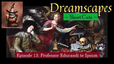 Dreamscapes Episode 13: Professor Educandi te Ipsum ~ Short Cut