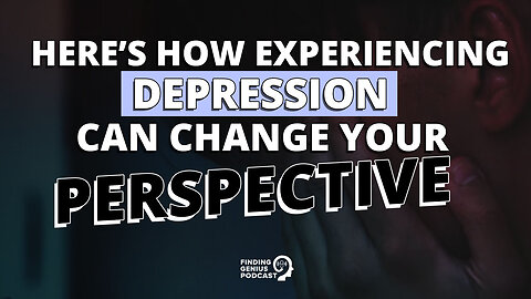 Here’s How Experiencing Depression Can Change Your Perspective
