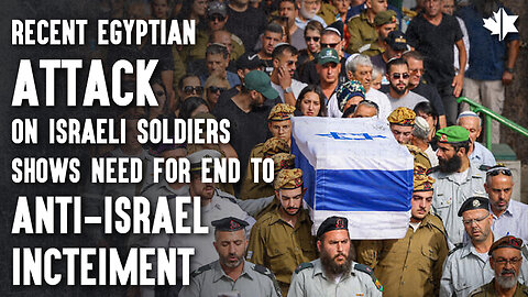 Recent Egyptian Attack On Israeli Soldiers Shows Need For End To Anti-Israel Incitement