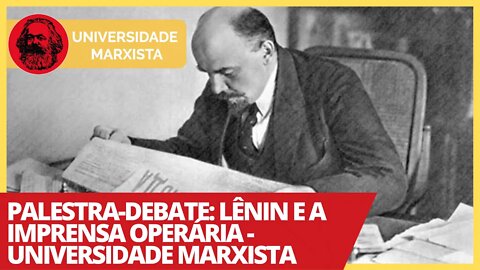 Palestra-Debate: Lênin e a imprensa operária - Universidade Marxista nº 352