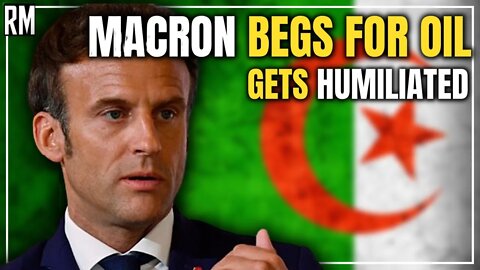 Macron Begs for Oil in Algeria, Gets Humiliated