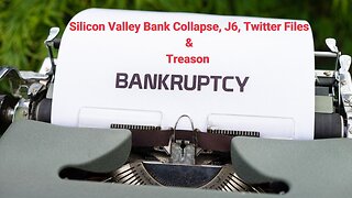 Silicon Valley Bank Collapse, J6, Twitter Files & Treason