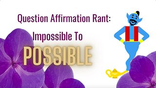 Question Affirmations # 17 | Impossible to Possible