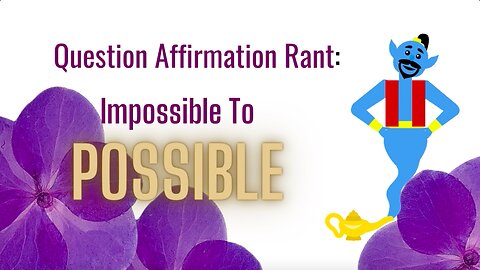 Question Affirmations # 17 | Impossible to Possible