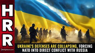 Ukraine's defenses are collapsing, forcing NATO into DIRECT CONFLICT with Russia