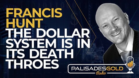 Francis Hunt: The Dollar System is in its Death Throes