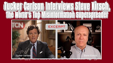 Tucker Interviews Steve Kirsch >The World's Top Misinformation Superspreader!