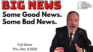 BIG NEWS - Some Good News. Some Bad News. | The David Knight Show - Dec. 8, 2022 Replay