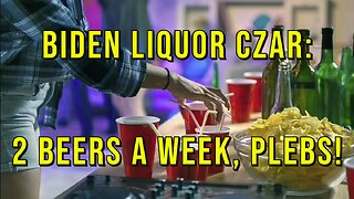 Biden's Alcohol Czar "Guidance": 2 Alcoholic Drinks A Week, Plebs!!