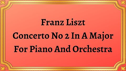 Franz Liszt Concerto No 2 In A Major For Piano And Orchestra