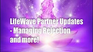 LifeWave Partner Updates – Managing Rejection & More!