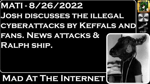 MATI 8/26/22 - Josh discusses Keffals lies and #DropKiwiFarms grift - @Mad at the Internet​