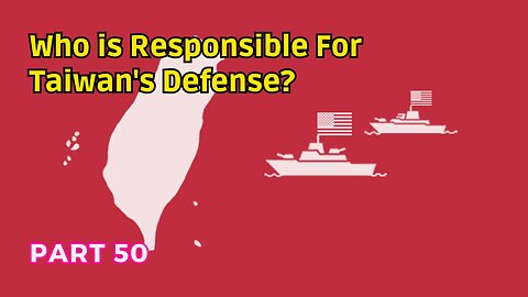 (50) Who is Responsible for Taiwan's Defense? | Territorial Annexation