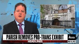 Parish Removes Pro-Trans Exhibit — Headlines — May 12, 2023