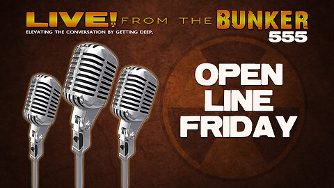 Live From the Bunker 555: Open Line Friday