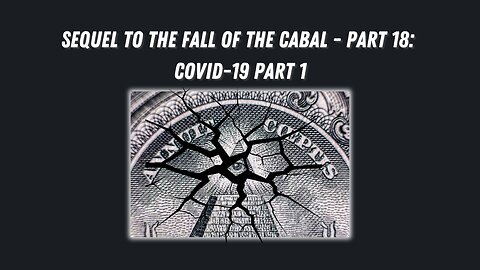 Sequel to the Fall of the Cabal - Part 18: COVID-19 (Part 1)