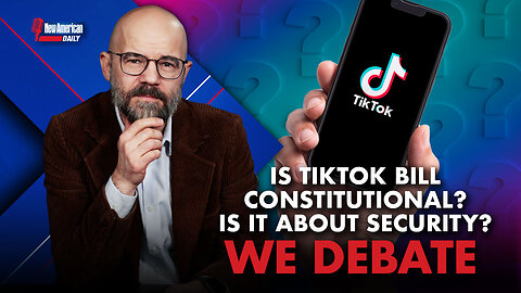 New American Daily | Is the TikTok Bill Constitutional? Is It Really About National Security? We Debate.