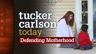 Tucker Carlson Today | Defending Motherhood: Kathleen Wilson