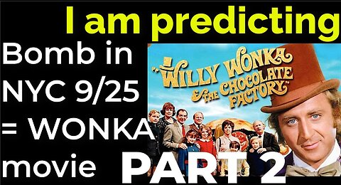 PART 2: I am predicting: Dirty bomb in NYC on Sep 25 = WILLY WONKA movie