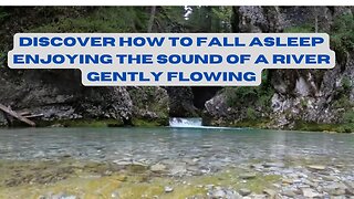 Discover how to fall asleep enjoying the sound of a river gently flowing