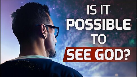 Is It Possible to See God - How, When, and Who Will Be Able to See