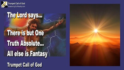 April 7, 2006 🎺 The Lord says... There is but one Truth Absolute, all else is Fantasy