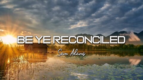 Sam Adams - Be Ye Reconciled