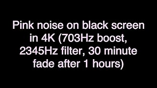 Pink noise on black screen in 4K (703Hz boost, 2345Hz filter, 30 minute fade after 1 hours)